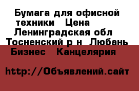 Бумага для офисной техники › Цена ­ 160 - Ленинградская обл., Тосненский р-н, Любань  Бизнес » Канцелярия   